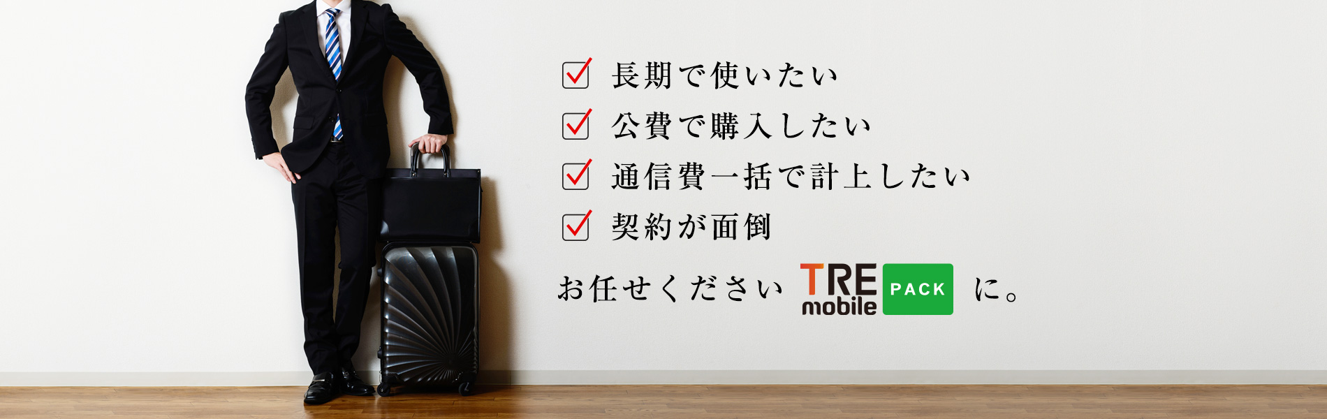 長期で使いたい　公費で購入したい　通信費一括で計上したい　契約が面倒　お任せください　TRE MOBILE PACK に。